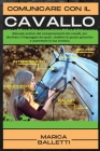 Comunicare con il Cavallo: Manuale pratico del comportamento dei cavalli, per decifrare il linguaggio dei gesti, stabilire le giuste gerarchie e Cover Image