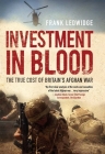 Investment in Blood: The True Cost of Britain’s Afghan War By Frank Ledwidge Cover Image