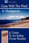 'Gone with the Wind' in Madagascar: A Cruise to an Indian Ocean Paradise By Avril Sellars Cover Image