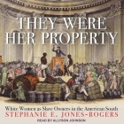 They Were Her Property: White Women as Slave Owners in the American South By Allyson Johnson (Read by), Stephanie E. Jones-Rogers Cover Image