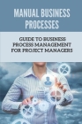Manual Business Processes: Guide To Business Process Management For Project Managers: Business Process Management By Gertie Brighenti Cover Image