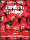 Strawberry Cookbook: 100 + Amazing Ideas and Recipes to Make Delicious Dishes Based on Strawberries at Home Cover Image