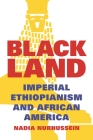 Black Land: Imperial Ethiopianism and African America By Nadia Nurhussein Cover Image