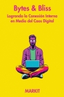 Bytes & Bliss: Logrando la Conexión Interna en Medio del Caos Digital By Markit, Vr (Contribution by) Cover Image