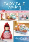 Fairy Tale Sewing: 20 Whimsical Toys, Dolls and Softies By Heidi Boyd Cover Image
