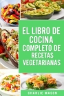 El Libro de Cocina Completo de Recetas Vegetarianas By Charlie Mason Cover Image