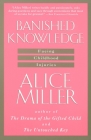 Banished Knowledge: Facing Childhood Injuries By Alice Miller Cover Image