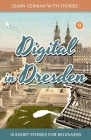 Learn German With Stories: Digital in Dresden - 10 Short Stories For Beginners By André Klein Cover Image