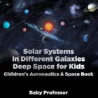 Solar Systems in Different Galaxies: Deep Space for Kids - Children's Aeronautics & Space Book By Baby Professor Cover Image