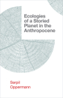 Ecologies of a Storied Planet in the Anthropocene (Salvaging the Anthropocene) By Serpil Oppermann Cover Image