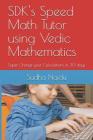 SDK's Speed Math Tutor using Vedic Mathematics: Super Charge your Calculations in 30 days By Rajam Naidu, Sudha Naidu Cover Image
