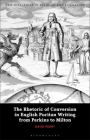 The Rhetoric of Conversion in English Puritan Writing from Perkins to Milton (New Directions in Religion and Literature) By David Parry Cover Image