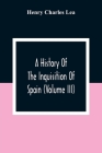 A History Of The Inquisition Of Spain (Volume III) By Henry Charles Lea Cover Image