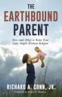 The Earthbound Parent: How (and Why) to Raise Your Little Angels Without Religion By Richard A. Conn, Jr., Robyn E. Blumner (Foreword by) Cover Image