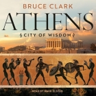 Athens: City of Wisdom By Bruce Clark, Mark Elstob (Read by) Cover Image