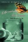 Life outside the Cocoon: Daily thoughts for life By Shelia Dennis King Cover Image