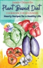 Plant Based Diet Cookbook for Beginners: Hearty Food Recipes for Healthy Life By Jamie Chiarello Cover Image