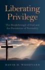 Liberating Privilege: The Breakthrough of God and the Persistence of Normality By David O. Woodyard Cover Image
