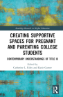 Creating Supportive Spaces for Pregnant and Parenting College Students: Contemporary Understandings of Title IX (Routledge Research in Higher Education) Cover Image