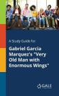 A Study Guide for Gabriel Garcia Marquez's Very Old Man With Enormous Wings By Cengage Learning Gale Cover Image