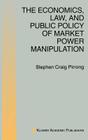 The Economics, Law, and Public Policy of Market Power Manipulation By S. Craig Pirrong Cover Image
