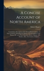 A Concise Account of North America: Containing a Description of the Several British Colonies on That Continent, Including the Islands of Newfoundland, Cover Image