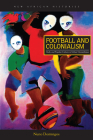 Football and Colonialism: Body and Popular Culture in Urban Mozambique (New African Histories) By Nuno Domingos, Harry G. West (Foreword by) Cover Image