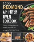 1500 REDMOND Air Fryer Oven Cookbook: Prepare1500 Days Delicious, Healthy Recipes for you, to Surprise Family and Friends By Shannon Washington Cover Image