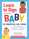 Learn to Sign with Your Baby: 50 Essential ASL Signs to Help Your Child Communicate Their Needs, Wants, and Feelings By Cecilia S. Grugan, Brittany Castle (Illustrator) Cover Image