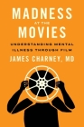 Madness at the Movies: Understanding Mental Illness Through Film By James Charney Cover Image