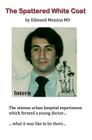 The Spattered White Coat: Intense experiences which formed a young doctor By Edmund Messina Cover Image