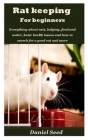 Rats Keeping for Beginners: Everything about rats, lodging, food and water, basic health issues and how to search for a good rat and more By Daniel Seed Cover Image
