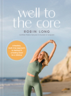 Well to the Core: A Realistic, Guilt-Free Approach to Getting Fit and Feeling Good for a Lifetime By Robin Long Cover Image