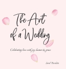 The Art of a Wedding: Celebrating love with joy, humor and grace Cover Image