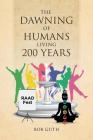 The Dawning of Humans Living 200 Years By Bob Guth Cover Image