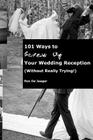101 Ways To Screw Up Your Wedding Reception (Without Really Trying): Screw Up Your Wedding Reception By E. J. Wagoner (Editor), Rex Dejaager Cover Image