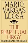 The Perpetual Orgy: Flaubert and Madame Bovary By Mario Vargas Llosa, Helen Lane (Translated by) Cover Image