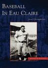 Baseball in Eau Claire (Images of Baseball) Cover Image