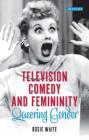 Television Comedy and Femininity: Queering Gender (Library of Gender and Popular Culture) Cover Image