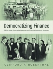 Democratizing Finance: Origins of the Community Development Financial Institutions Movement By Clifford N. Rosenthal, David Erickson (Foreword by) Cover Image