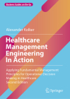 Healthcare Management Engineering in Action: Applying Fundamental Management Principles for Operational Decision Making in Healthcare By Alexander Kolker Cover Image
