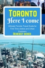 Toronto Here I Come: Ultimate Toronto Travel Guide for First Time visitors and Urban Explorers By Benedict Bened Cover Image