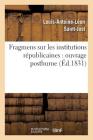 Fragmens Sur Les Institutions Républicaines: Ouvrage Posthume (Éd.1831) (Sciences Sociales) By Louis-Antoine-Léon Saint-Just Cover Image