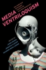 Media Ventriloquism: How Audiovisual Technologies Transform the Voice-Body Relationship By Jaimie Baron (Editor), Jennifer Fleeger (Editor), Shannon Wong Lerner (Editor) Cover Image