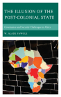 The Illusion of the Post-Colonial State: Governance and Security Challenges in Africa By W. Alade Fawole Cover Image