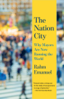 The Nation City: Why Mayors Are Now Running the World By Rahm Emanuel Cover Image