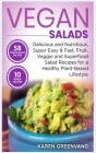 Vegan Salads: Delicious and Nutritious, Super Easy & Fast, Fruit, Veggie and Superfood Salad Recipes for a Healthy Plant-Based Lifes By Karen Greenvang Cover Image