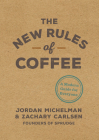 The New Rules of Coffee: A Modern Guide for Everyone By Jordan Michelman, Zachary Carlsen Cover Image