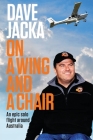 On a Wing and a Chair: An Epic Solo Flight Around Australia By Dave Jacka Cover Image