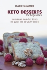 Keto Desserts For Beginners: Low-Carb And Sugar-Free Recipes for Weight Loss And Boost Energy Cover Image